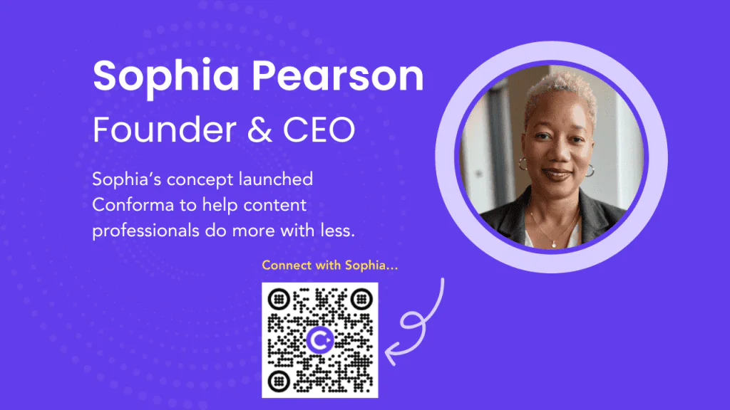 Graphic with a picture of Sophia Pearson, Founder & CEO
Sophia's concept launched Conforma to help content professional do more with less. Connect with Sophia via QR Code